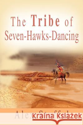 The Tribe of Seven-Hawks-Dancing Alex Stoffel 9780595192403 Writers Club Press