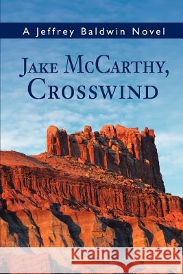 Jake McCarthy, Crosswind Jeffrey Baldwin 9780595192496 Authors Choice Press