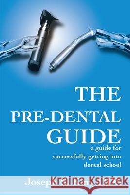 The Pre-Dental Guide: A Guide for Successfully Getting Into Dental School Kim, Joseph S. 9780595194476 Writers Club Press