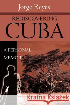 Rediscovering Cuba: A Personal Memoir Reyes, Jorge 9780595194575 Writers Club Press