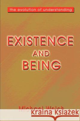 Existence and Being: The Evolution of Understanding Welch, Michael 9780595196036