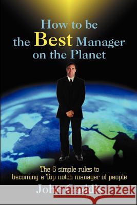 How to Be the Best Manager on the Planet: The 6 Simple Rules to Becoming a Top Notch Manager of People Gaddis, John J. 9780595196579 Writers Club Press