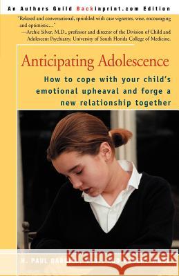 Anticipating Adolescence: How to Cope with Your Child's Emotional Upheaval and Forge a New Relationship Together Gabriel, H. Paul 9780595196692 Backinprint.com