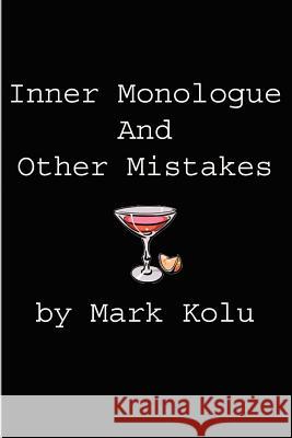 Inner Monologue and Other Mistakes: Imperfect Reactions to an Imperfect World Kolu, Mark 9780595197361 Writers Club Press