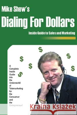 Dialing for Dollars: A Complete Inside Guide Into the Underworld of Telemarketing for the Consumer and the Entrepreneur! Shew, Michael E. 9780595204168 Writers Club Press