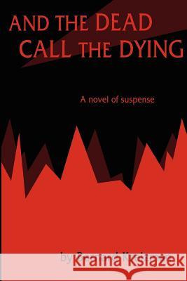 And the Dead Call the Dying Bernard Kreizman 9780595205103 Writers Club Press