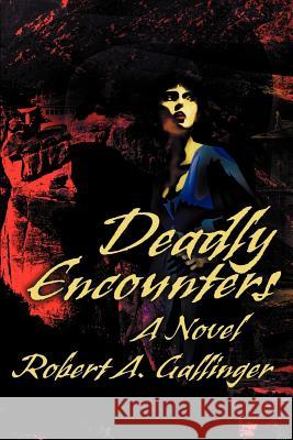 Deadly Encounters Robert A. Gallinger 9780595207756 Writers Club Press