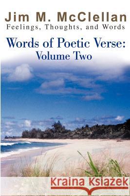 Words of Poetic Verse: Volume Two; (Feelings, Thoughts, and Words) McClellan, Jim M. 9780595207923 Writers Club Press