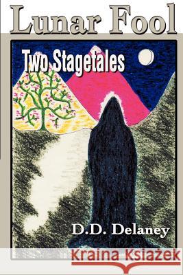 Lunar Fool: Two Stagetales Delaney, D. D. 9780595208555 Writers Club Press