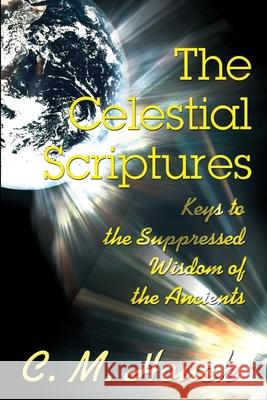 The Celestial Scriptures: Keys to the Suppressed Wisdom of the Ancients Houck, C. M. 9780595209132 Writers Club Press