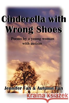 Cinderella with Wrong Shoes: Poems by a Young Woman with Autism Fan, Jennifer 9780595211050 Writer's Showcase Press