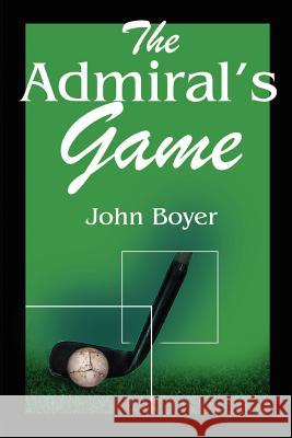 The Admiral's Game John Boyer 9780595211340 Writers Club Press