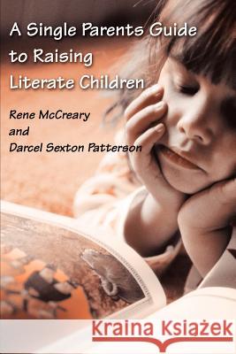 A Single Parents Guide to Raising Literate Children Rene McCreary Darcel Sexton Patterson 9780595211876 Writers Club Press