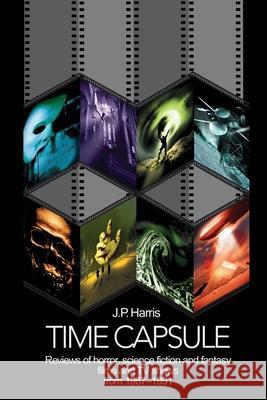 Time Capsule: Reviews of horror, science fiction and fantasy films and TV shows from 1987-1991 Harris, J. P. 9780595213368 0