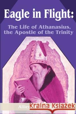 Eagle in Flight: The Life of Athanasius, the Apostle of the Trinity Becker, Allienne R. 9780595213931 Writers Club Press