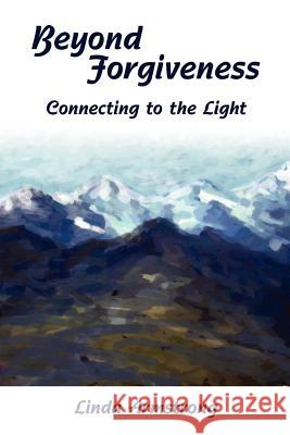 Beyond Forgiveness: Connecting to the Light Armstrong, Linda L. 9780595214143 Writers Club Press