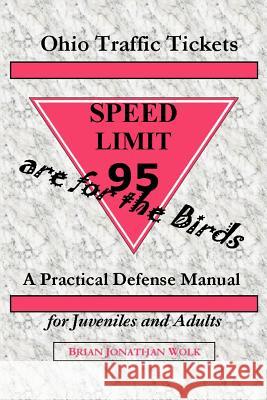 Ohio Traffic Tickets Are for the Birds: A Practical Defense Manual for Juveniles and Adults Wolk, Brian Jonathan 9780595215218 Writers Club Press