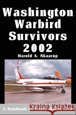 Washington Warbird Survivors 2002: A Handbook on where to find them Skaarup, Harold a. 9780595216932 Writers Club Press