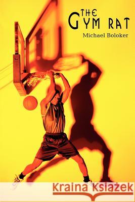 The Gym Rat Michael Boloker 9780595218219 Writers Club Press