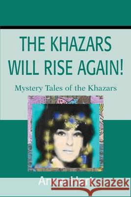 The Khazars Will Rise Again!: Mystery Tales of the Khazars Hart, Anne 9780595218301 Mystery and Suspense Press