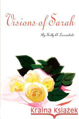 Visions of Sarah Kelly A. Zarembski 9780595219629 Writer's Showcase Press