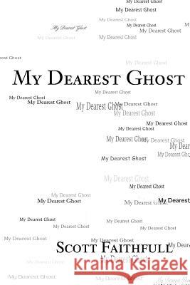 My Dearest Ghost Scott Faithfull 9780595219667 Writers Club Press