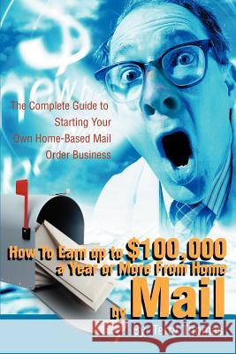 How To Earn up to $100,000 a Year or More From Home by Mail: The Complete Guide to Starting Your Own Home-Based Mail Order Business Thomas, Terrence J. 9780595220557 Writers Club Press