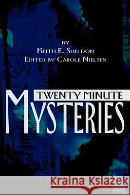 Twenty Minute Mysteries Keith E. Sheldon 9780595222353 Writers Club Press