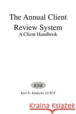 The Annual Client Review System: A Client Handbook Kindschi, Karl N. 9780595222544 Writer's Showcase Press