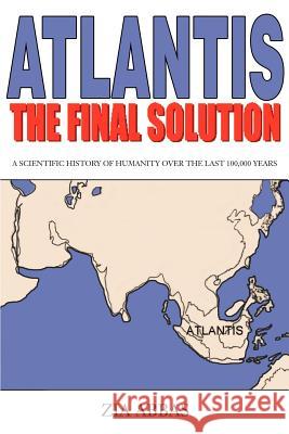 Atlantis the Final Solution: A Scientific History of Humanity Over the Last 100,000 Years Abbas, Zia 9780595231089 Writers Club Press