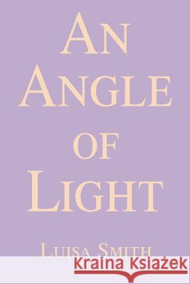 An Angle of Light Luisa Smith 9780595233809 Writers Club Press