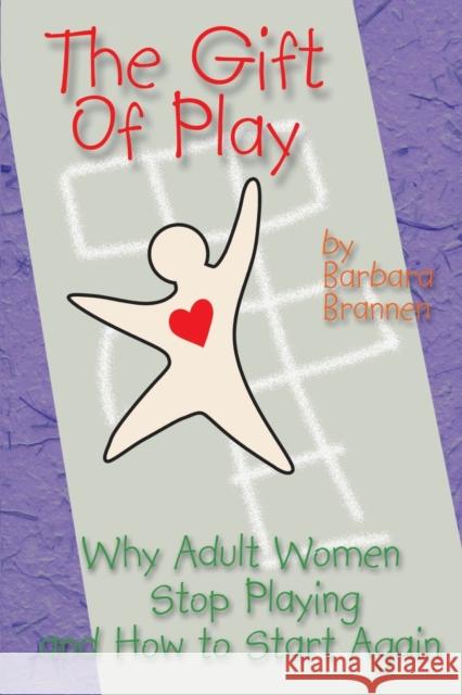 The Gift of Play: Why Adult Women Stop Playing and How to Start Again. Brannen, Barbara 9780595234264 Writers Club Press