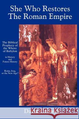 She Who Restores the Roman Empire: The Biblical Prophecy of the Whore of Babylon Criswell, David 9780595249282 Writers Club Press