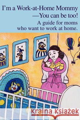 I'm a Work-at-Home Mommy--You can be too!: A guide for moms who want to work at home. Lyons, Teresa Ann 9780595250332 Writers Club Press