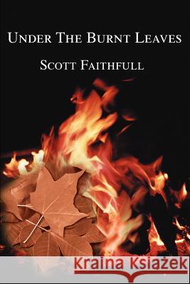 Under The Burnt Leaves Scott Faithfull 9780595252923 Writers Club Press