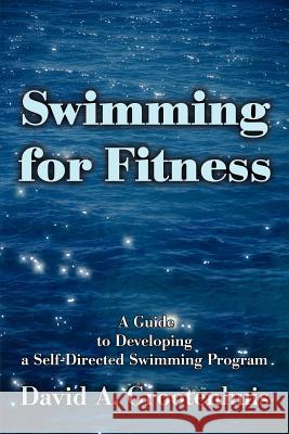 Swimming for Fitness: A Guide to Developing a Self-Directed Swimming Program Grootenhuis, David A. 9780595253005 Writers Club Press