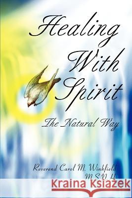 Healing With Spirit: The Natural Way Winkfield, Carol M. 9780595253111 Writers Club Press
