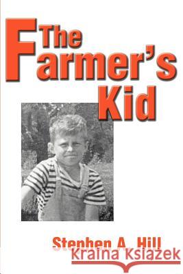 The Farmer's Kid Stephen A. Hill 9780595257850