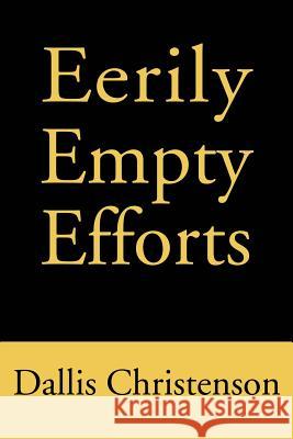 Eerily Empty Efforts Dallis J. Christenson 9780595258109 Writers Club Press