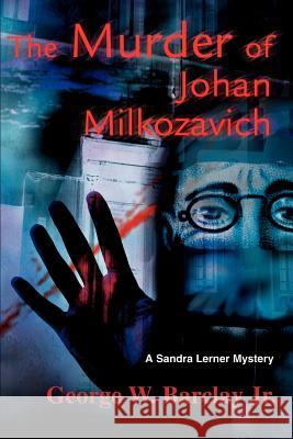 The Murder of Johan Milkozavich: A Sandra Lerner Mystery Barclay, George W. 9780595258307 Writer's Showcase Press