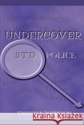 Undercover STD Police Timberly Robinson 9780595258338 Writers Club Press