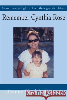 Remember Cynthia Rose: Grandparents fight to keep their grandchildren Krause, Jeanne Sinclair 9780595258635 Writer's Showcase Press