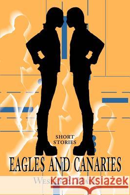 Eagles and Canaries: Short Stories Hall, Wesley E. 9780595259021 Writers Club Press