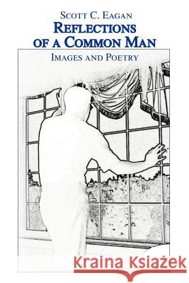 Reflections of a Common Man: Images and Poetry Eagan, Scott C. 9780595260966 Writers Club Press