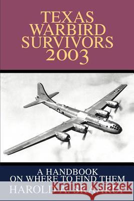 Texas Warbird Survivors 2003: A Handbook on where to find them Skaarup, Harold a. 9780595261901 Writers Club Press