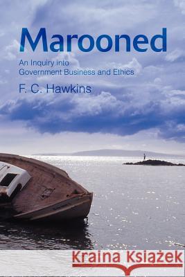 Marooned: An Inquiry into Government Business and Ethics Hawkins, Frank C. 9780595262212 Writers Club Press