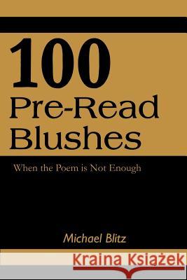 100 Pre-Read Blushes: When the Poem is Not Enough Blitz, Michael 9780595263585 Writers Club Press