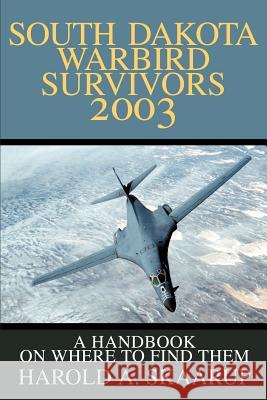 South Dakota Warbird Survivors 2003: A Handbook on where to find them Skaarup, Harold a. 9780595263790 Writers Club Press