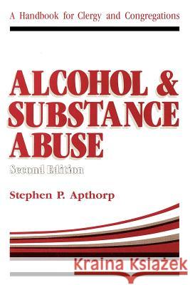 Alcohol and Substance Abuse: A Handbook for Clergy and Congregations Apthorp, Stephen P. 9780595265442 Authors Choice Press