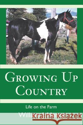 Growing Up Country: Life on the Farm Henry, William J. 9780595268641 Writers Club Press